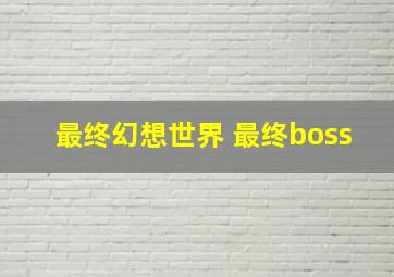 最终幻想世界 最终boss